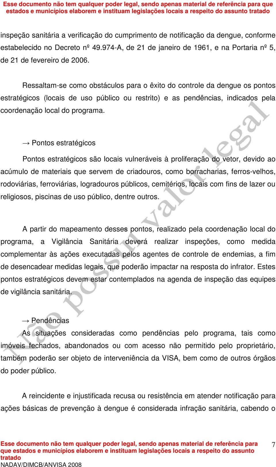 Ressaltam-se como obstáculos para o êxito do controle da dengue os pontos estratégicos (locais de uso público ou restrito) e as pendências, indicados pela coordenação local do programa.