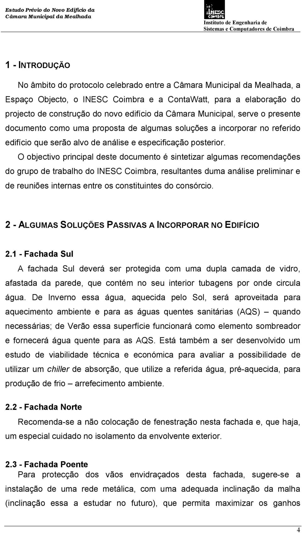 O objectivo principal deste documento é sintetizar algumas recomendações do grupo de trabalho do INESC Coimbra, resultantes duma análise preliminar e de reuniões internas entre os constituintes do