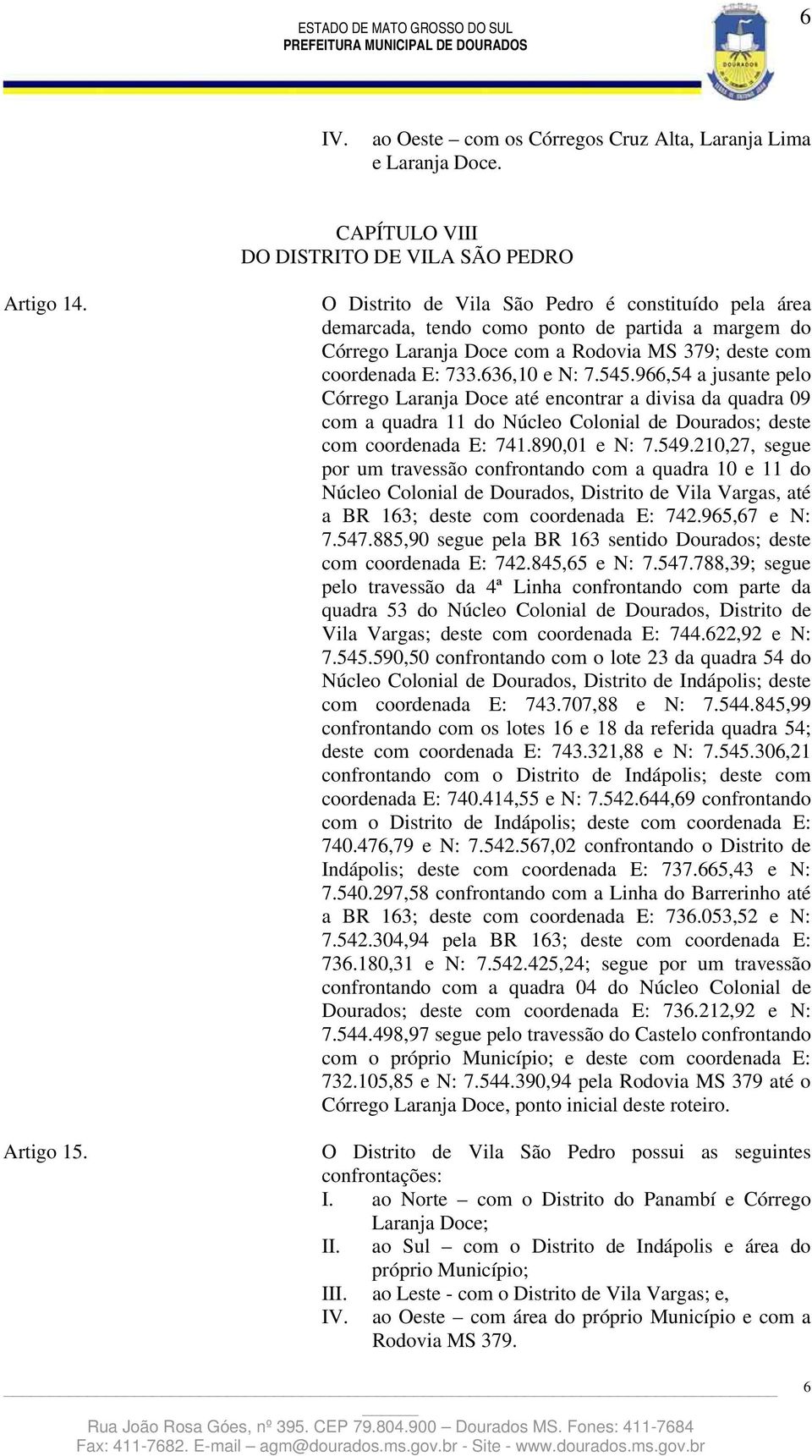 966,54 a jusante pelo Córrego Laranja Doce até encontrar a divisa da quadra 09 com a quadra 11 do Núcleo Colonial de Dourados; deste com coordenada E: 741.890,01 e N: 7.549.