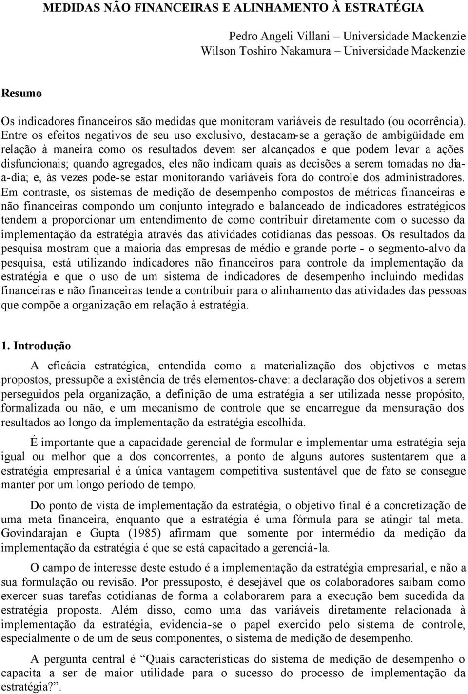 Entre os efeitos negativos de seu uso exclusivo, destacam-se a geração de ambigüidade em relação à maneira como os resultados devem ser alcançados e que podem levar a ações disfuncionais; quando