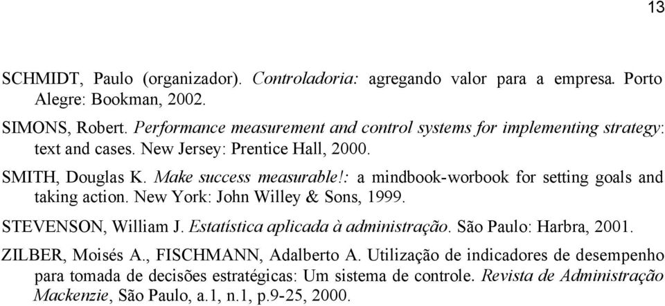 : a mindbook-worbook for setting goals and taking action. New York: John Willey & Sons, 1999. STEVENSON, William J. Estatística aplicada à administração.