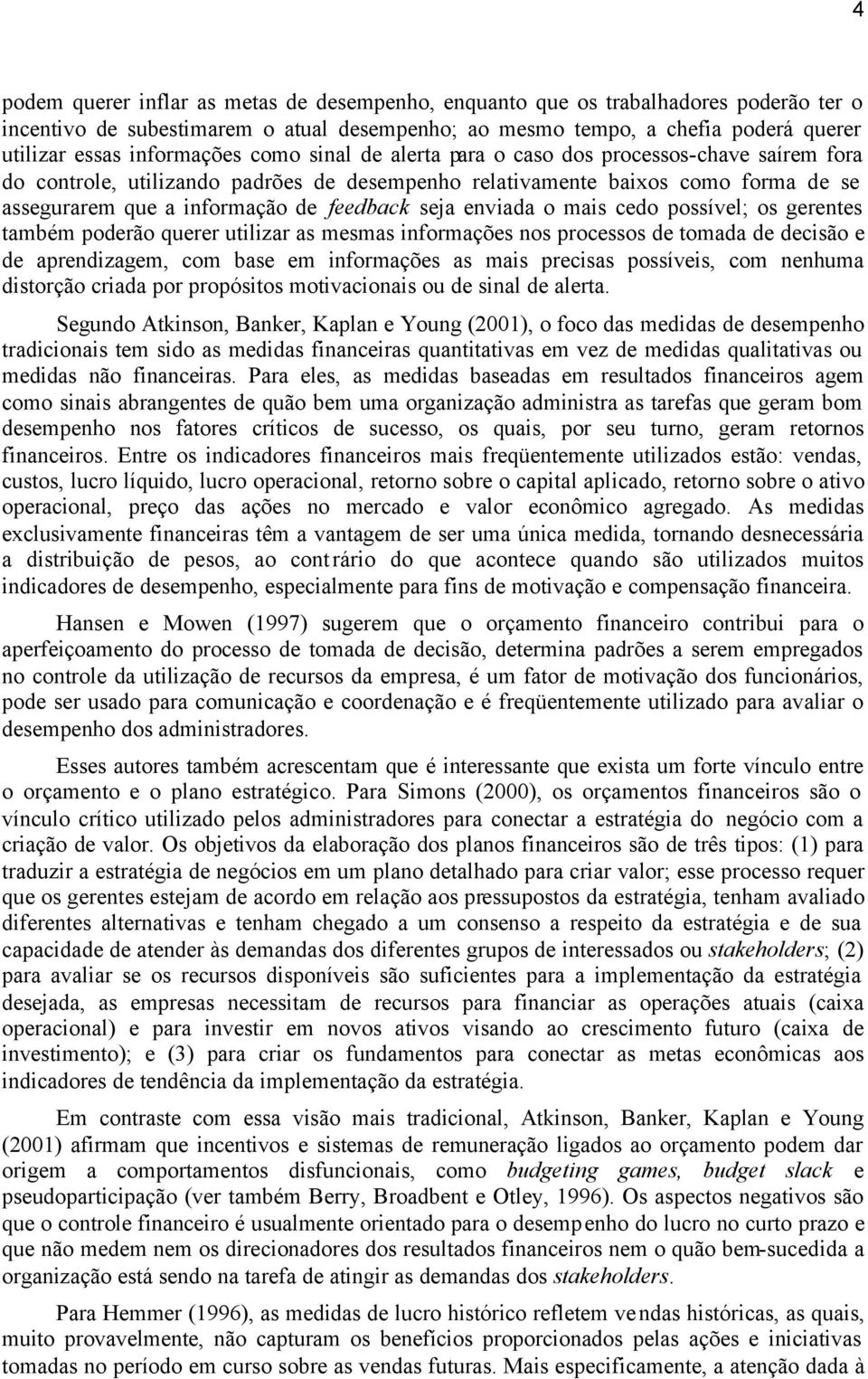 feedback seja enviada o mais cedo possível; os gerentes também poderão querer utilizar as mesmas informações nos processos de tomada de decisão e de aprendizagem, com base em informações as mais