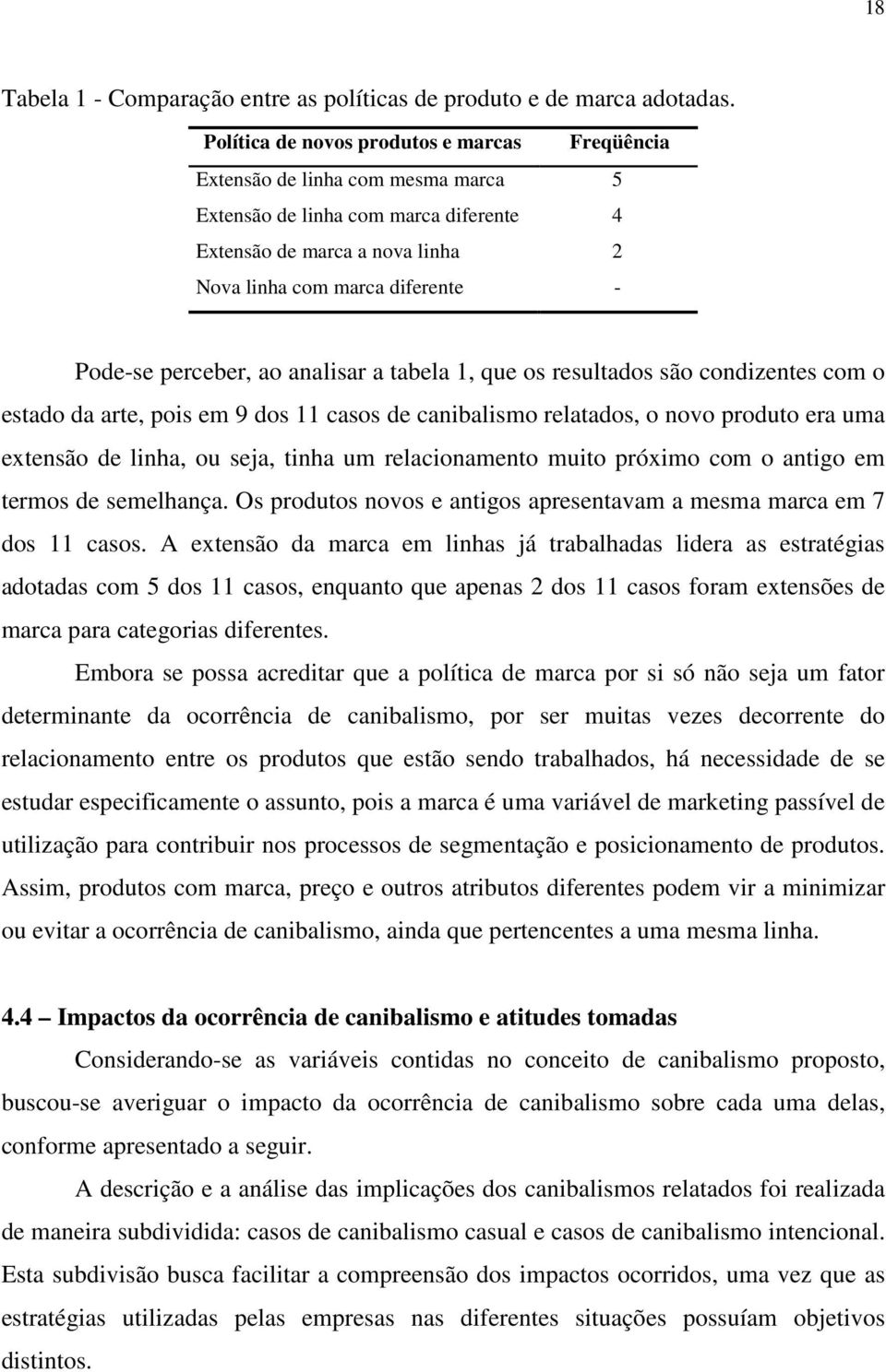 perceber, ao analisar a tabela 1, que os resultados são condizentes com o estado da arte, pois em 9 dos 11 casos de canibalismo relatados, o novo produto era uma extensão de linha, ou seja, tinha um