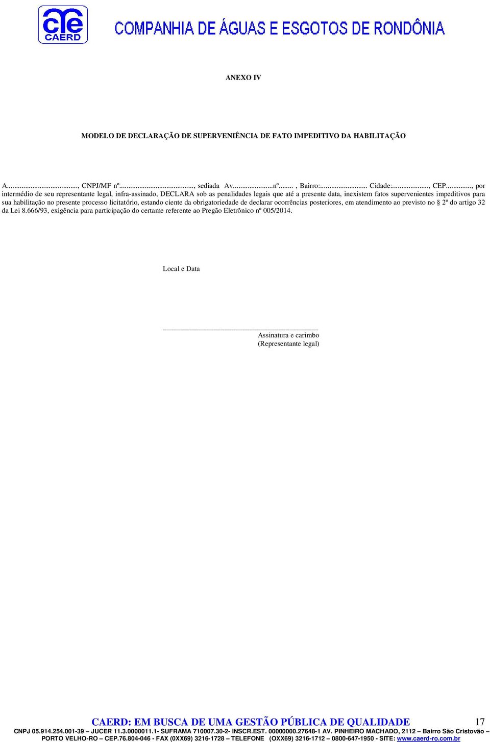 impeditivos para sua habilitação no presente processo licitatório, estando ciente da obrigatoriedade de declarar ocorrências posteriores, em atendimento ao