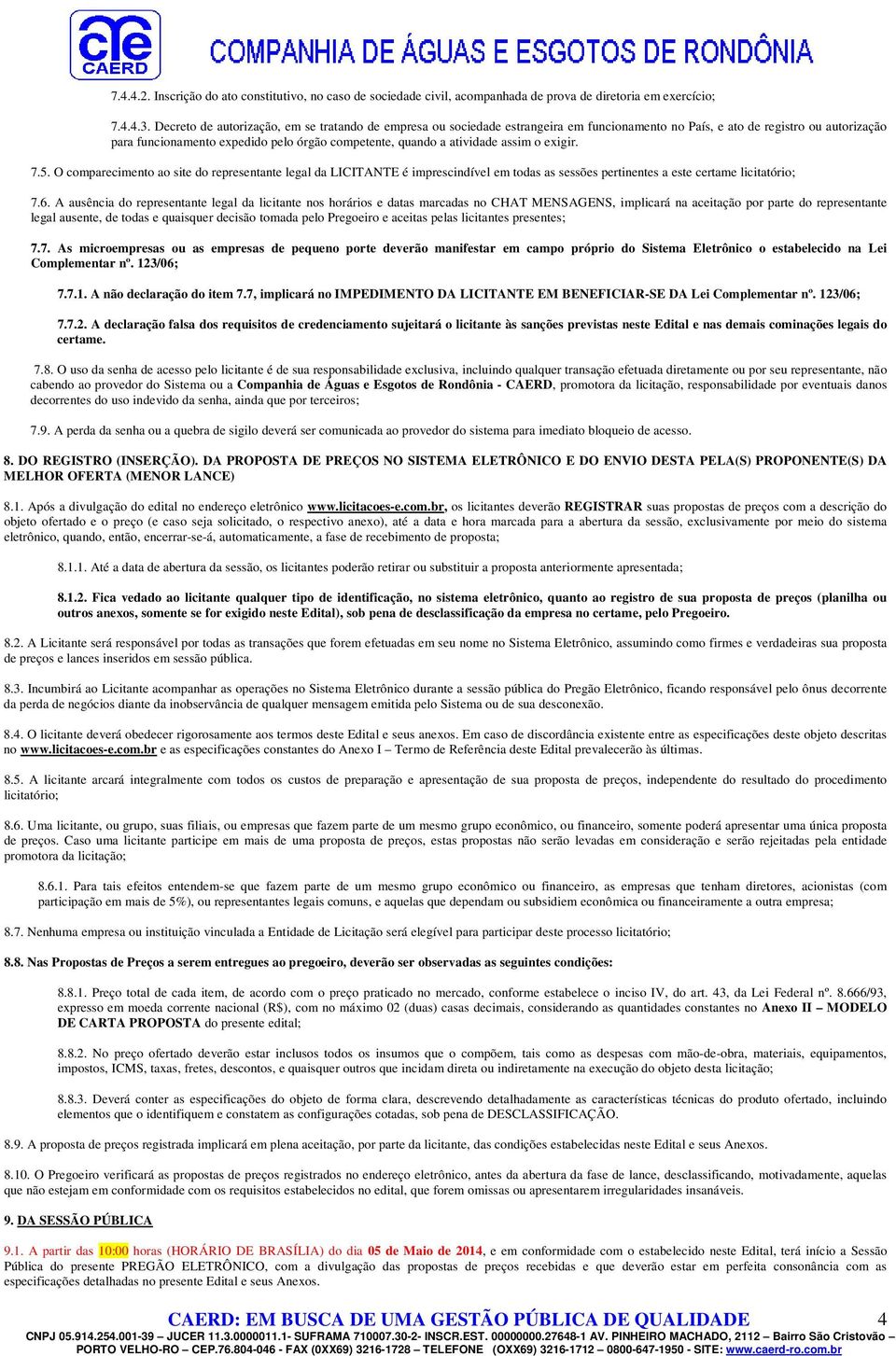 atividade assim o exigir. 7.5. O comparecimento ao site do representante legal da LICITANTE é imprescindível em todas as sessões pertinentes a este certame licitatório; 7.6.