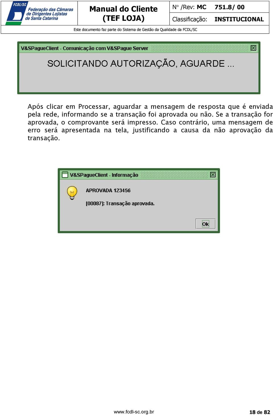 Se a transação for aprovada, o comprovante será impresso.