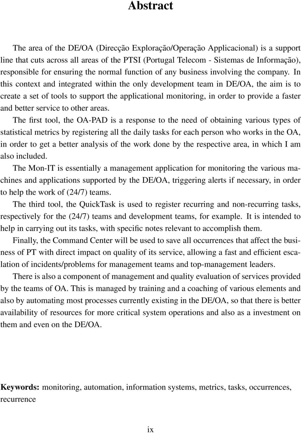 In this context and integrated within the only development team in DE/OA, the aim is to create a set of tools to support the applicational monitoring, in order to provide a faster and better service