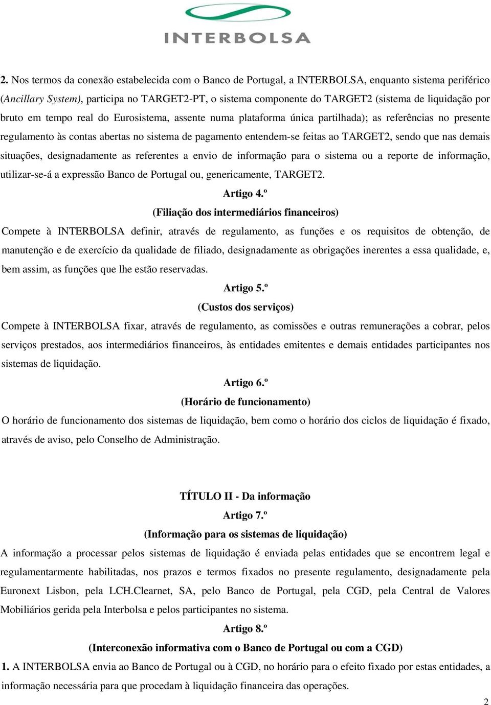 TARGET2, sendo que nas demais situações, designadamente as referentes a envio de informação para o sistema ou a reporte de informação, utilizar-se-á a expressão Banco de Portugal ou, genericamente,