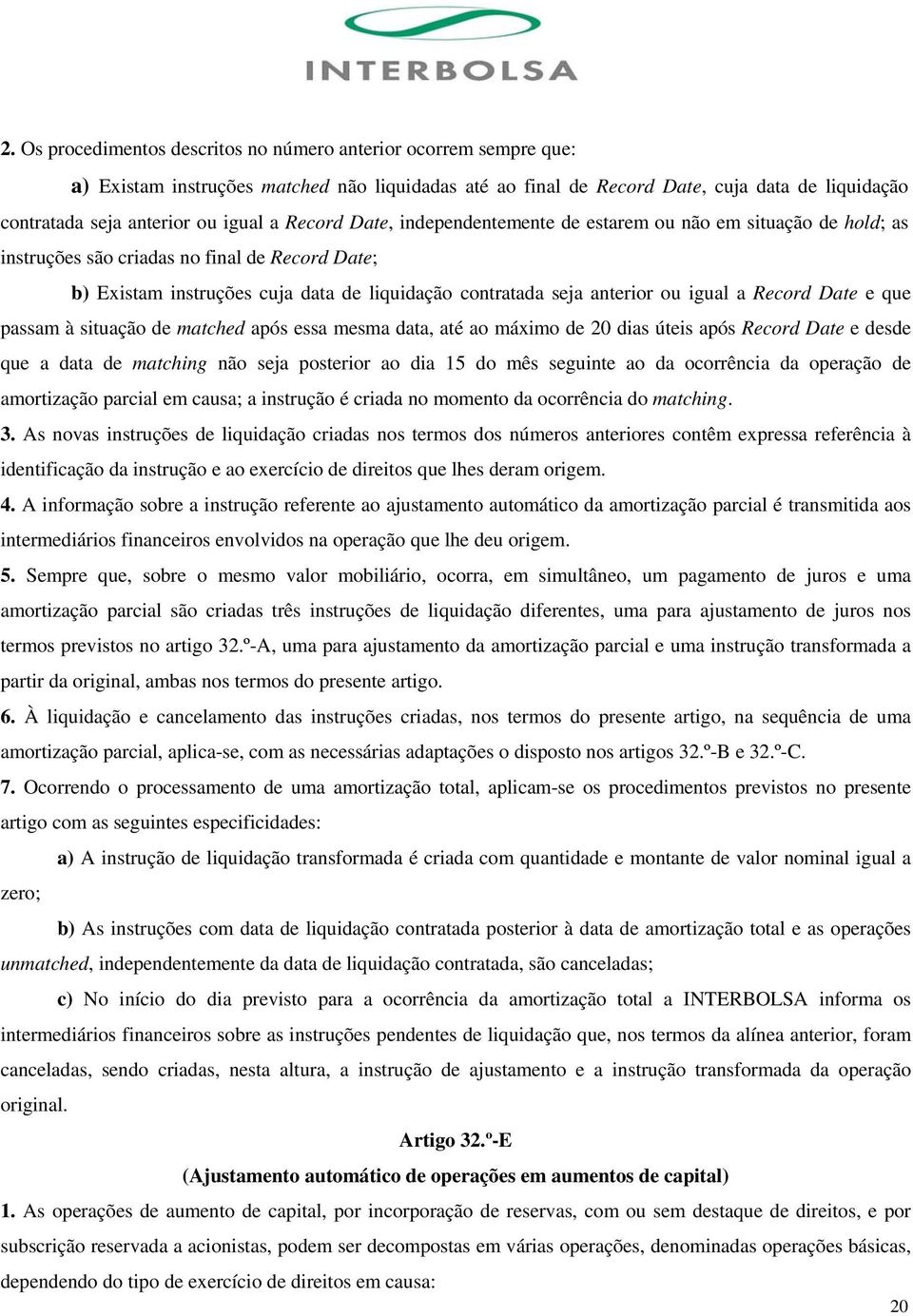 ou igual a Record Date e que passam à situação de matched após essa mesma data, até ao máximo de 20 dias úteis após Record Date e desde que a data de matching não seja posterior ao dia 15 do mês