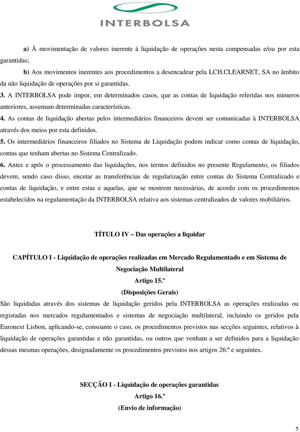 A INTERBOLSA pode impor, em determinados casos, que as contas de liquidação referidas nos números anteriores, assumam determinadas características. 4.