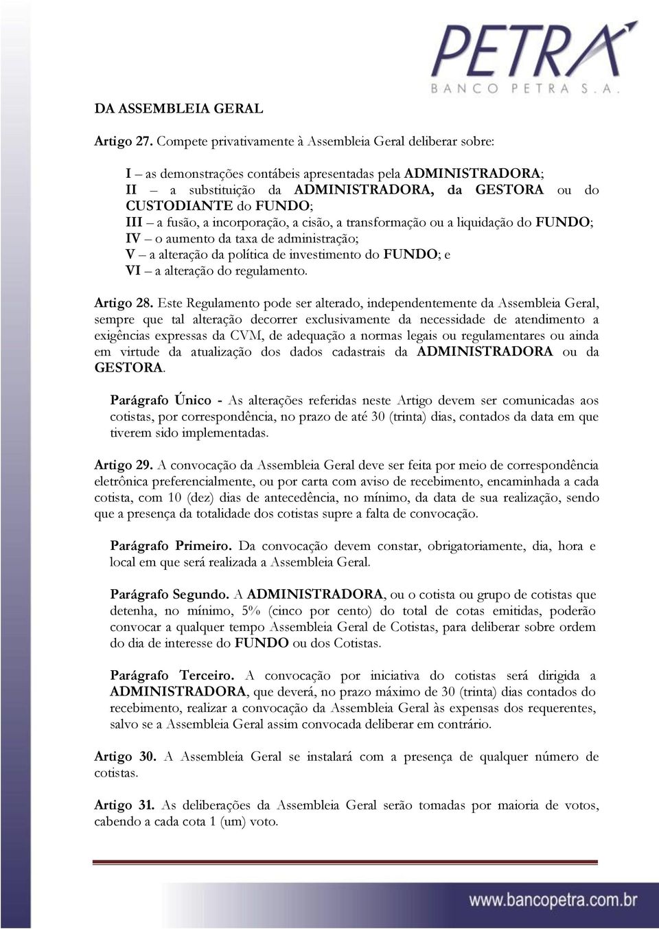 III a fusão, a incorporação, a cisão, a transformação ou a liquidação do FUNDO; IV o aumento da taxa de administração; V a alteração da política de investimento do FUNDO; e VI a alteração do