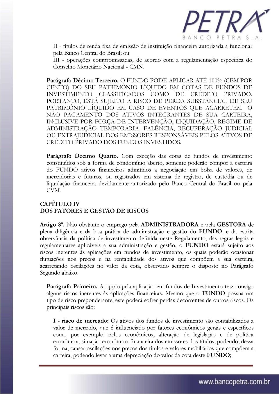 O FUNDO PODE APLICAR ATÉ 100% (CEM POR CENTO) DO SEU PATRIMÔNIO LÍQUIDO EM COTAS DE FUNDOS DE INVESTIMENTO CLASSIFICADOS COMO DE CRÉDITO PRIVADO.