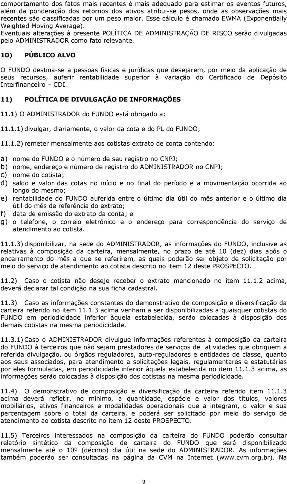 Eventuais alterações à presente POLÍTICA DE ADMINISTRAÇÃO DE RISCO serão divulgadas pelo ADMINISTRADOR como fato relevante.