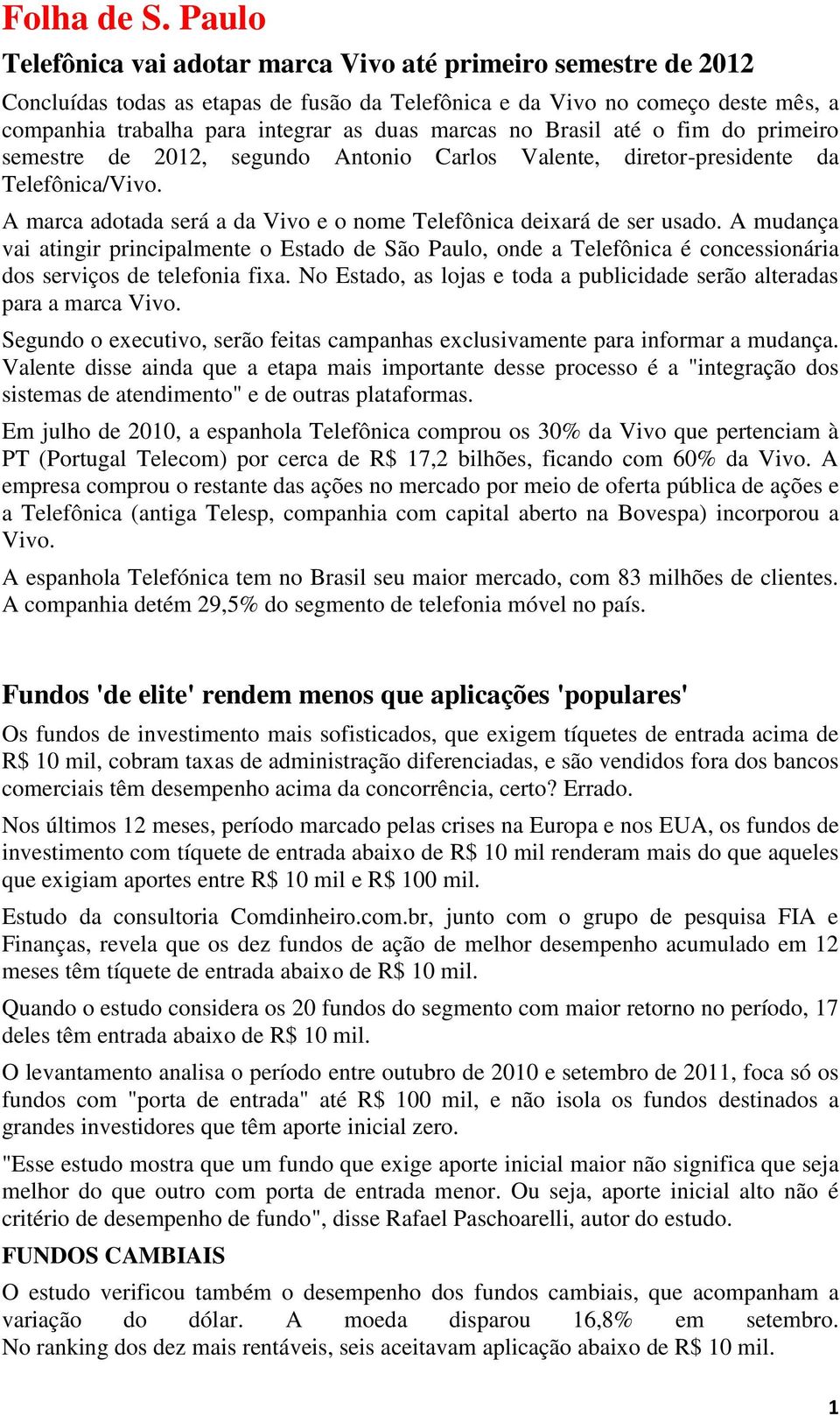 no Brasil até o fim do primeiro semestre de 2012, segundo Antonio Carlos Valente, diretor-presidente da Telefônica/Vivo. A marca adotada será a da Vivo e o nome Telefônica deixará de ser usado.