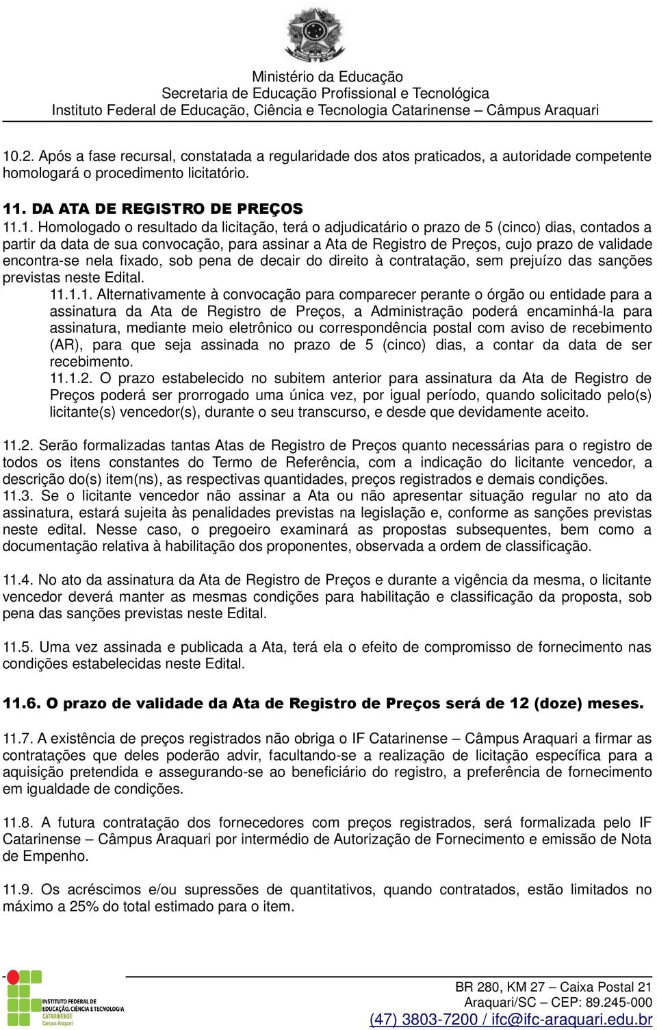 sob pena de decair do direito à contratação, sem prejuízo das sanções previstas neste Edital. 11