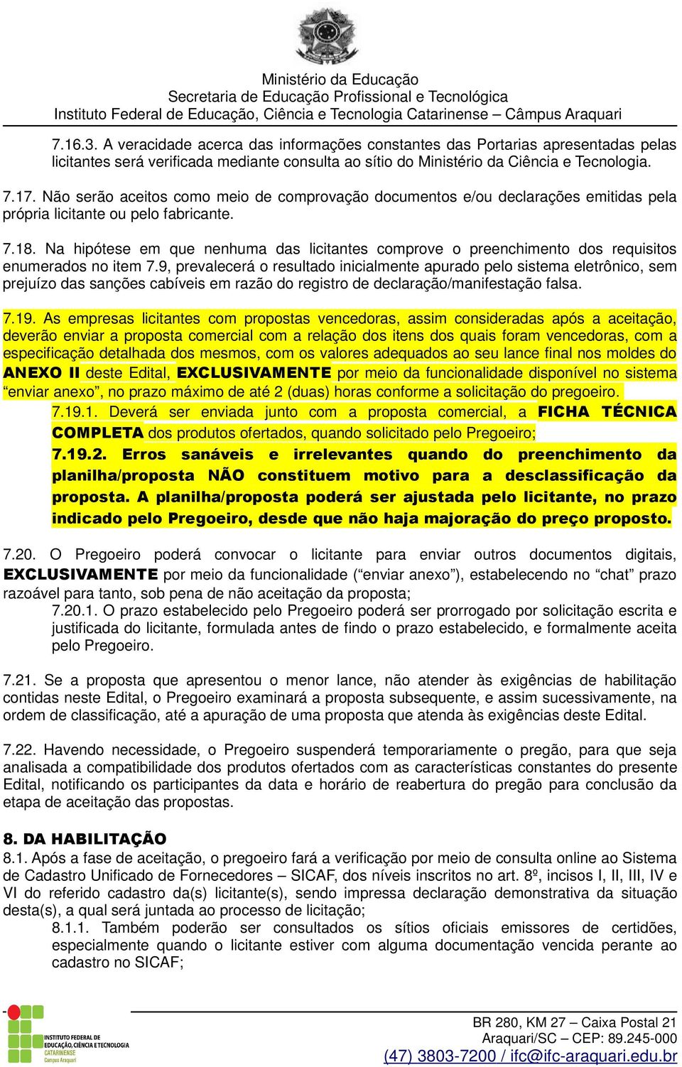 Na hipótese em que nenhuma das licitantes comprove o preenchimento dos requisitos enumerados no item 7.