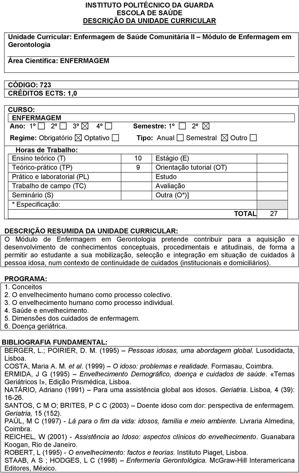 Teórico-prático (TP) 9 Orientação tutorial (OT) Prático e laboratorial (PL) Estudo Trabalho de campo (TC) Avaliação Seminário (S) Outra (O*)] * Especificação: TOTAL 27 DESCRIÇÃO RESUMIDA DA UNIDADE