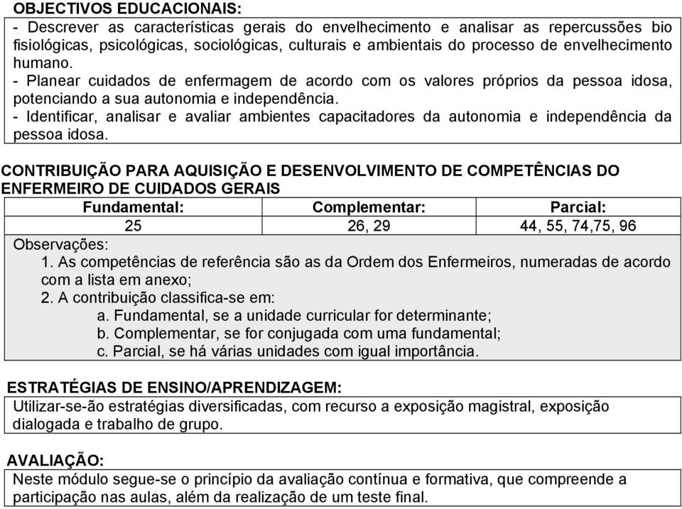 - Identificar, analisar e avaliar ambientes capacitadores da autonomia e independência da pessoa idosa.