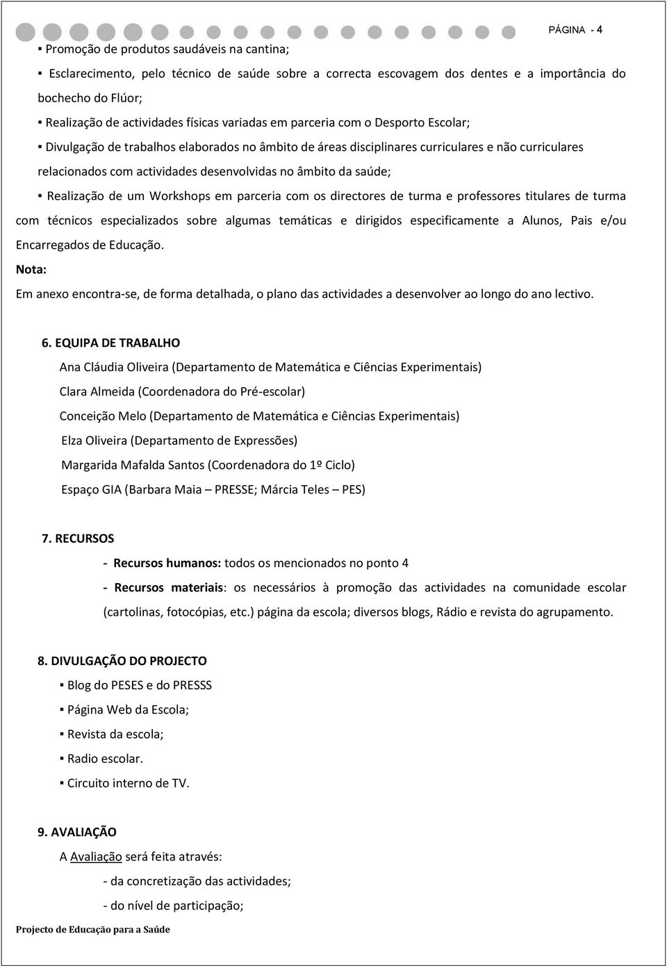 âmbito da saúde; Realização de um Workshops em parceria com os directores de turma e professores titulares de turma com técnicos especializados sobre algumas temáticas e dirigidos especificamente a