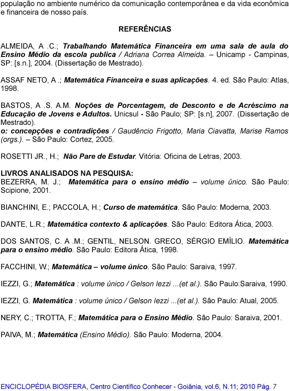 ; Financeira e suas aplicações. 4. ed. Atlas, 1998. BASTOS, A.S. A.M. Noções de Porcentagem, de Desconto e de Acréscimo na Educação de Jovens e Adultos. Unicsul - São Paulo; SP: [s.n], 2007.