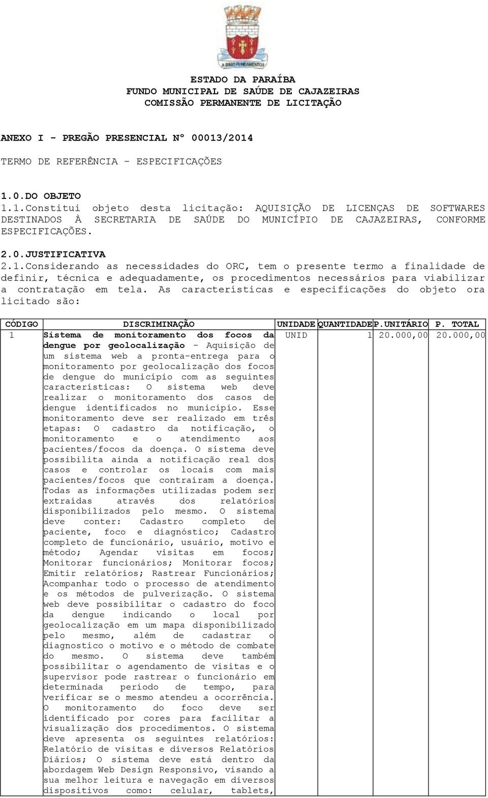 2.0.JUSTIFICATIVA 2.1.Considerando as necessidades do ORC, tem o presente termo a finalidade de definir, técnica e adequadamente, os procedimentos necessários para viabilizar a contratação em tela.