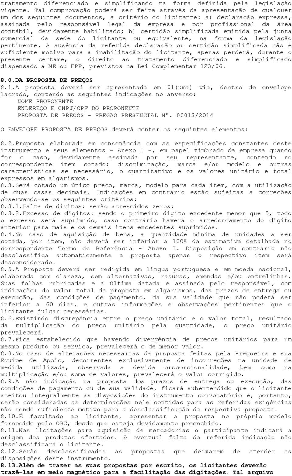 profissional da área contábil, devidamente habilitado; b) certidão simplificada emitida pela junta comercial da sede do licitante ou equivalente, na forma da legislação pertinente.