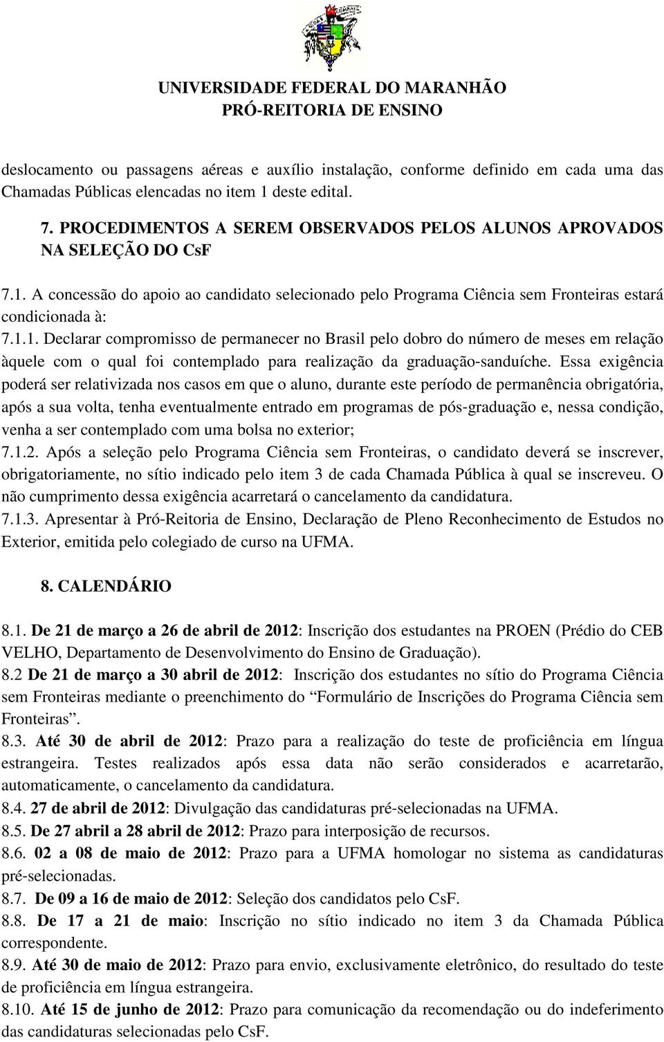 A concessão do apoio ao candidato selecionado pelo Programa Ciência sem Fronteiras estará condicionada à: 7.1.