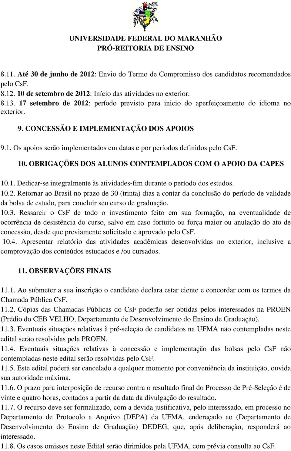 10. OBRIGAÇÕES DOS ALUNOS CONTEMPLADOS COM O APOIO DA CAPES 10.1. Dedicar se integralmente às atividades fim durante o período dos estudos. 10.2.