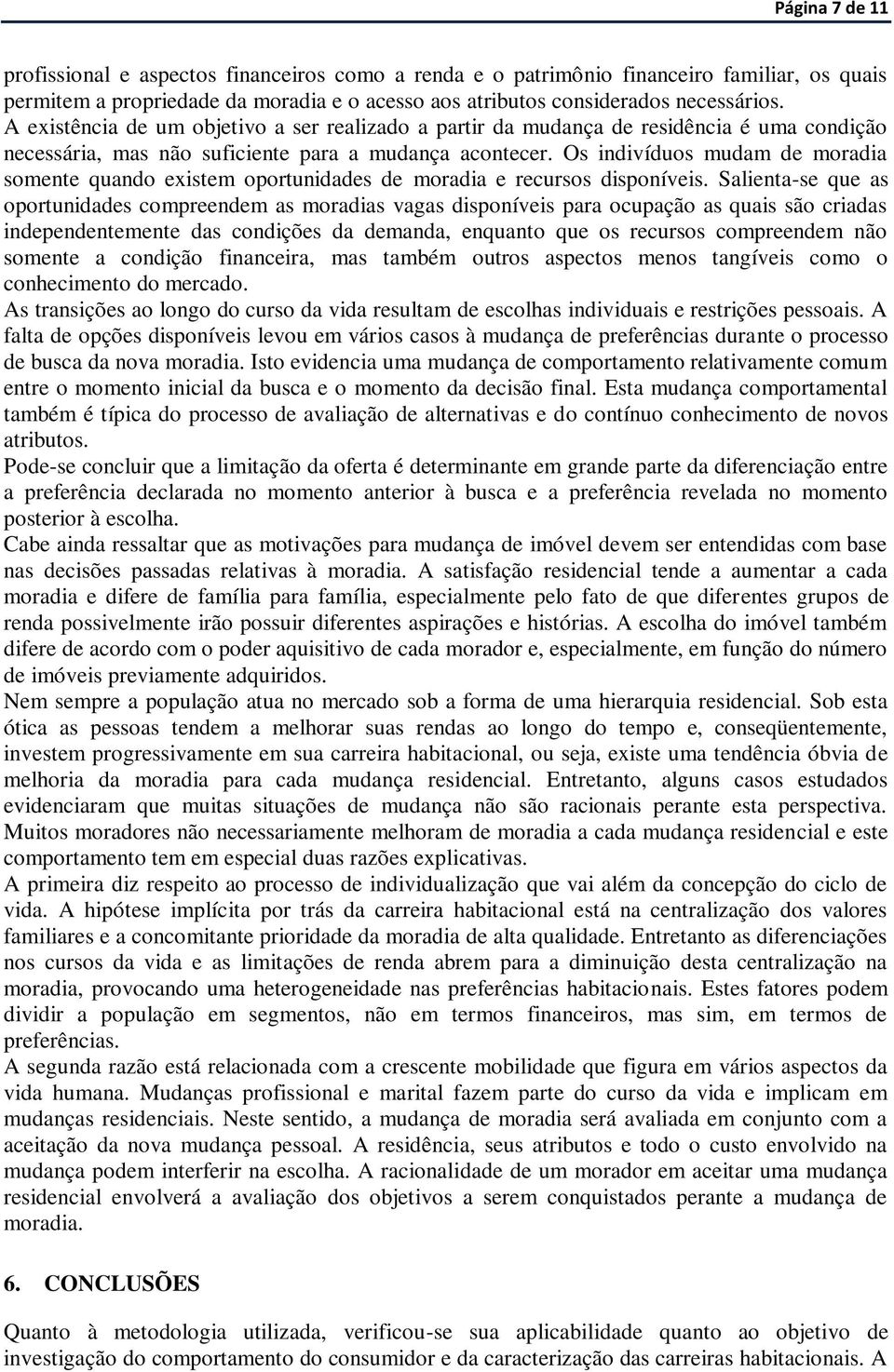 Os indivíduos mudam de moradia somente quando existem oportunidades de moradia e recursos disponíveis.