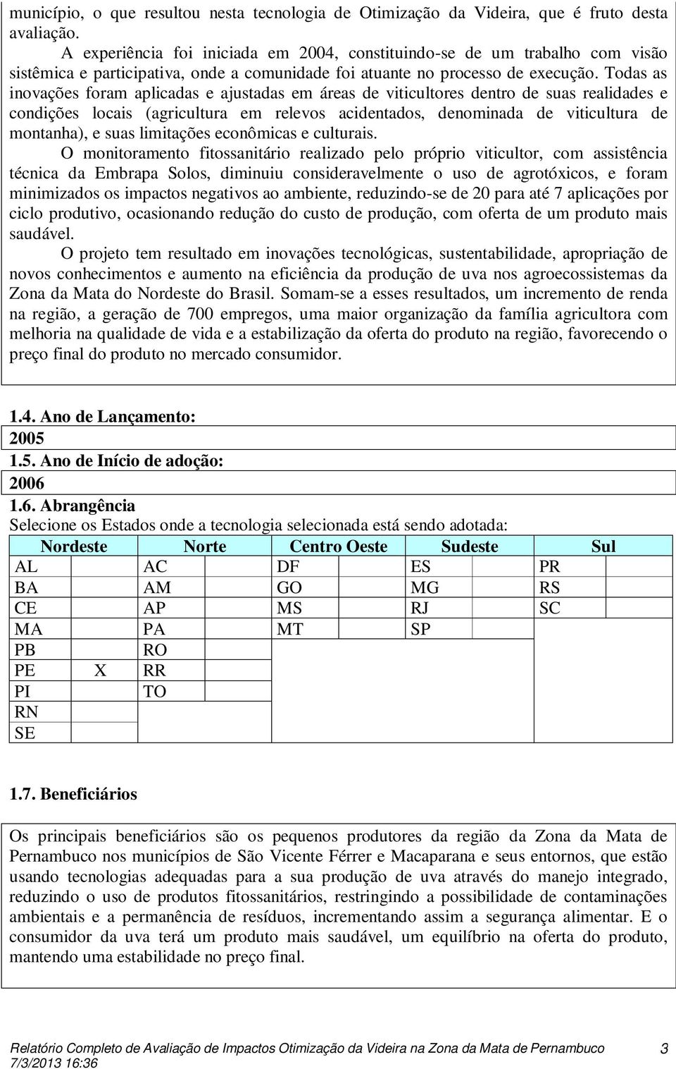 Todas as inovações foram aplicadas e ajustadas em áreas de viticultores dentro de suas realidades e condições locais (agricultura em relevos acidentados, denominada de viticultura de montanha), e