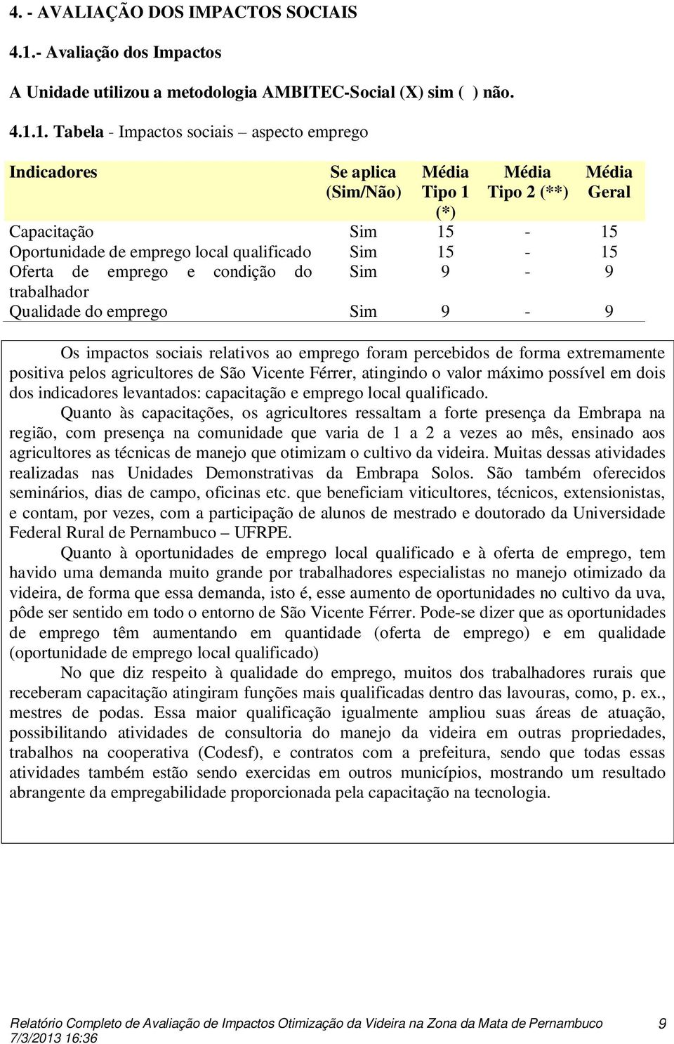 1. Tabela - Impactos sociais aspecto emprego Indicadores Se aplica (Sim/Não) Tipo 1 (*) Tipo 2 (**) Geral Capacitação Sim 15-15 Oportunidade de emprego local qualificado Sim 15-15 Oferta de emprego e