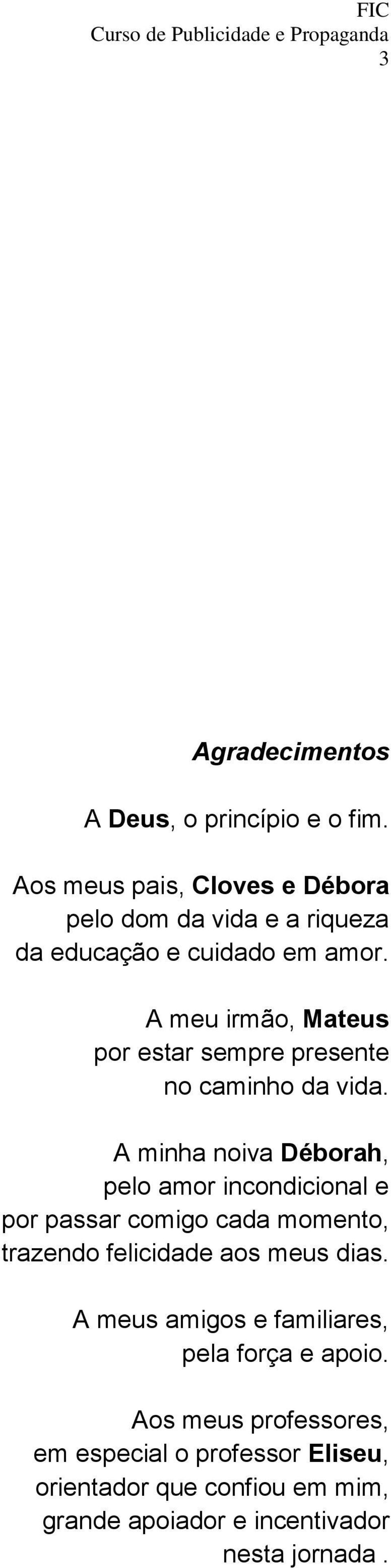 A meu irmão, Mateus por estar sempre presente no caminho da vida.