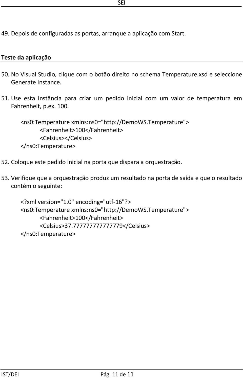 temperature"> <Fahrenheit>100</Fahrenheit> <Celsius></Celsius> </ns0:temperature> 52. Coloque este pedido inicial na porta que dispara a orquestração. 53.