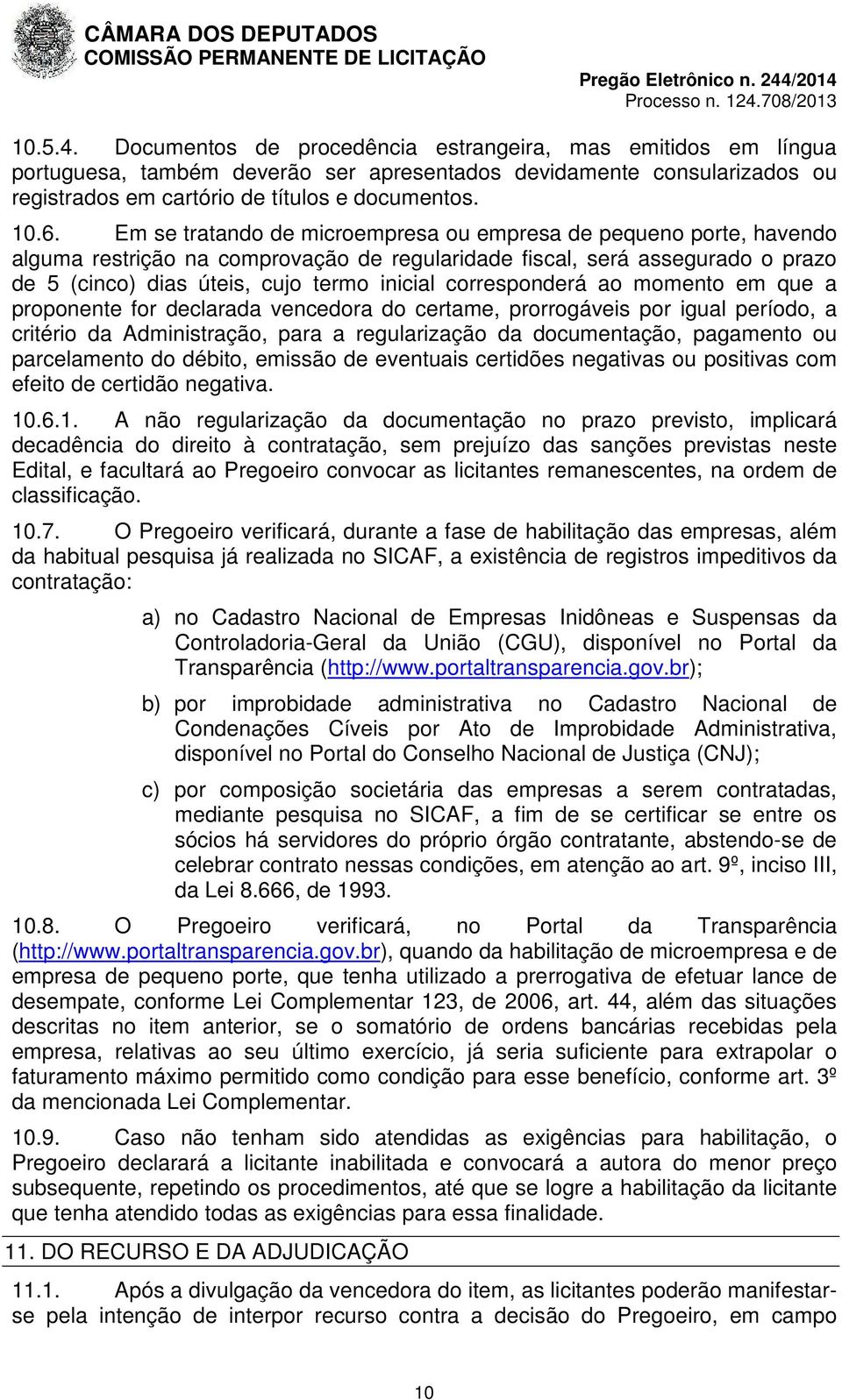 corresponderá ao momento em que a proponente for declarada vencedora do certame, prorrogáveis por igual período, a critério da Administração, para a regularização da documentação, pagamento ou