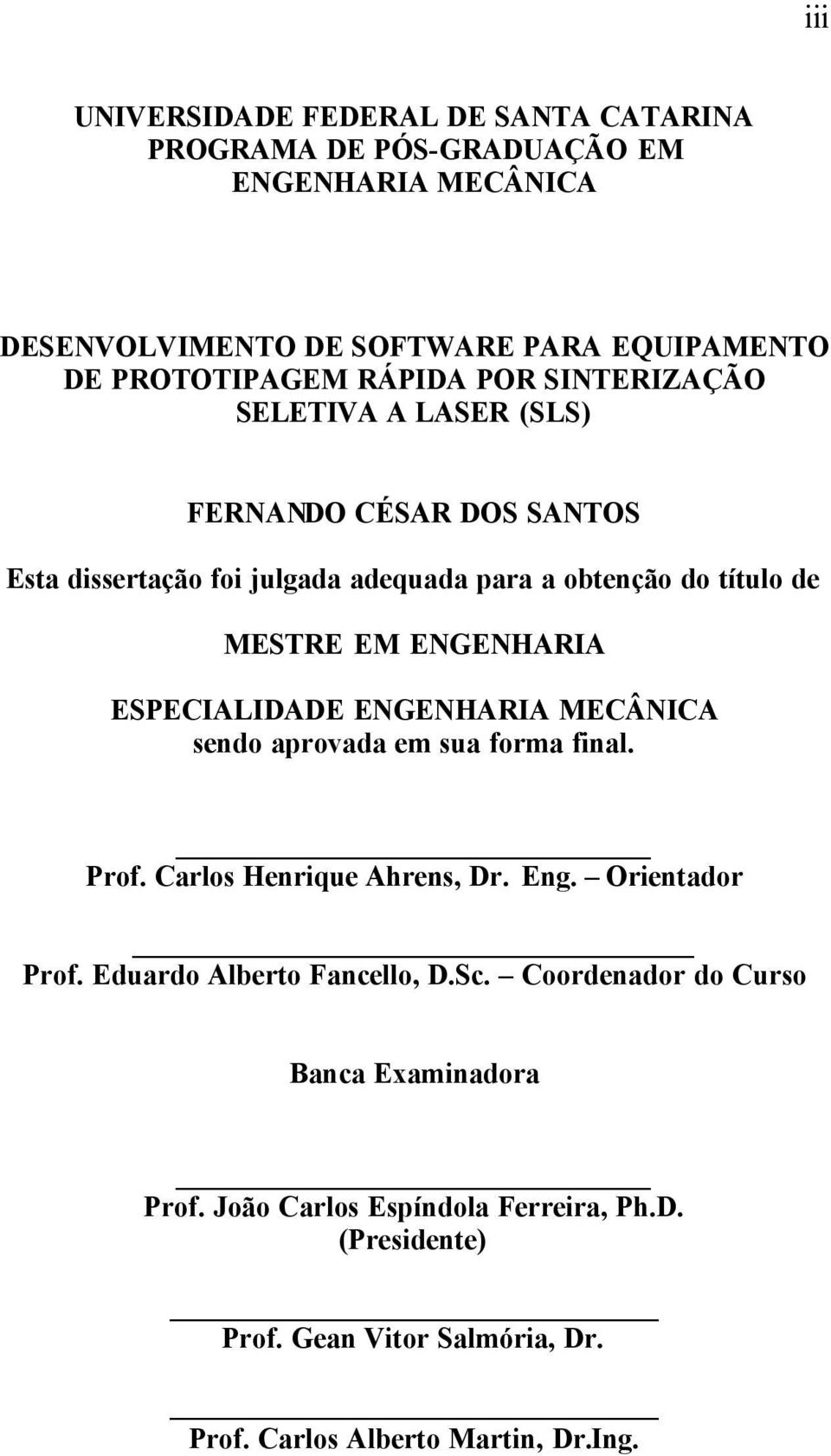 ENGENHARIA ESPECIALIDADE ENGENHARIA MECÂNICA sendo aprovada em sua forma final. Prof. Carlos Henrique Ahrens, Dr. Eng. Orientador Prof.