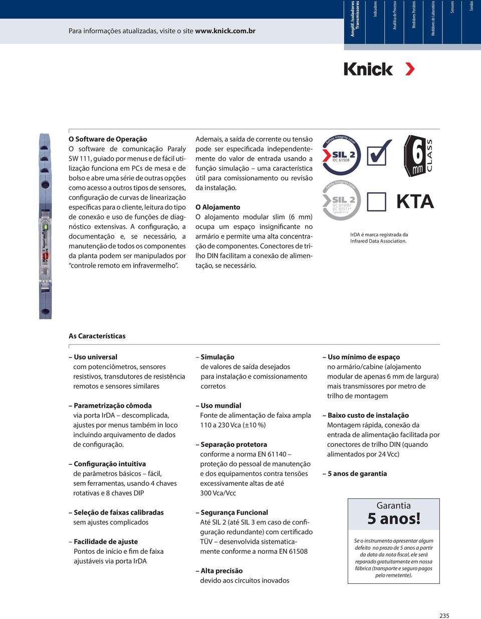 menus e de fácil utilização funciona em PCs de mesa e de bolso e abre uma série de outras opções como acesso a outros tipos de sensores, configuração de curvas de linearização específicas para o