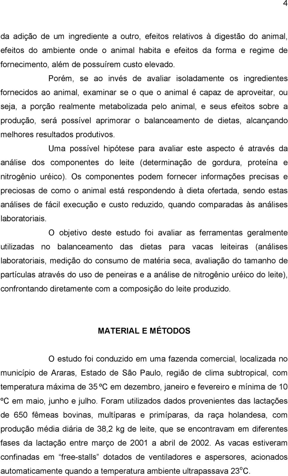 sobre a produção, será possível aprimorar o balanceamento de dietas, alcançando melhores resultados produtivos.