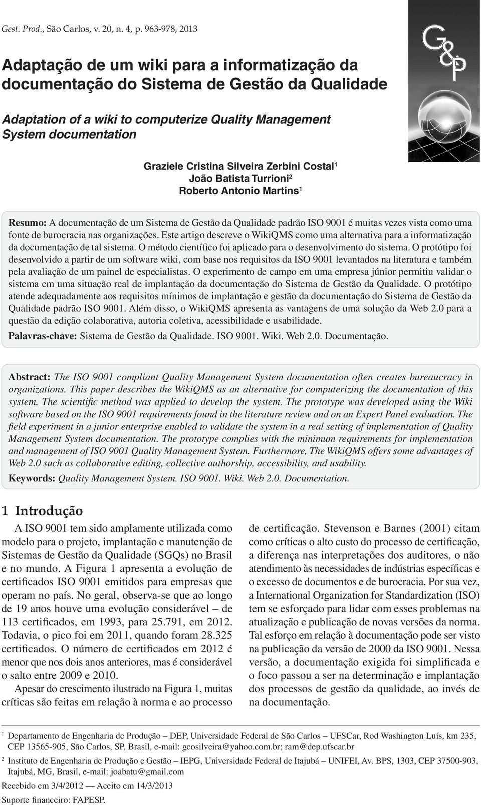 Cristina Silveira Zerbini Costal 1 João Batista Turrioni 2 Roberto Antonio Martins 1 Resumo: A documentação de um Sistema de Gestão da Qualidade padrão ISO 9001 é muitas vezes vista como uma fonte de