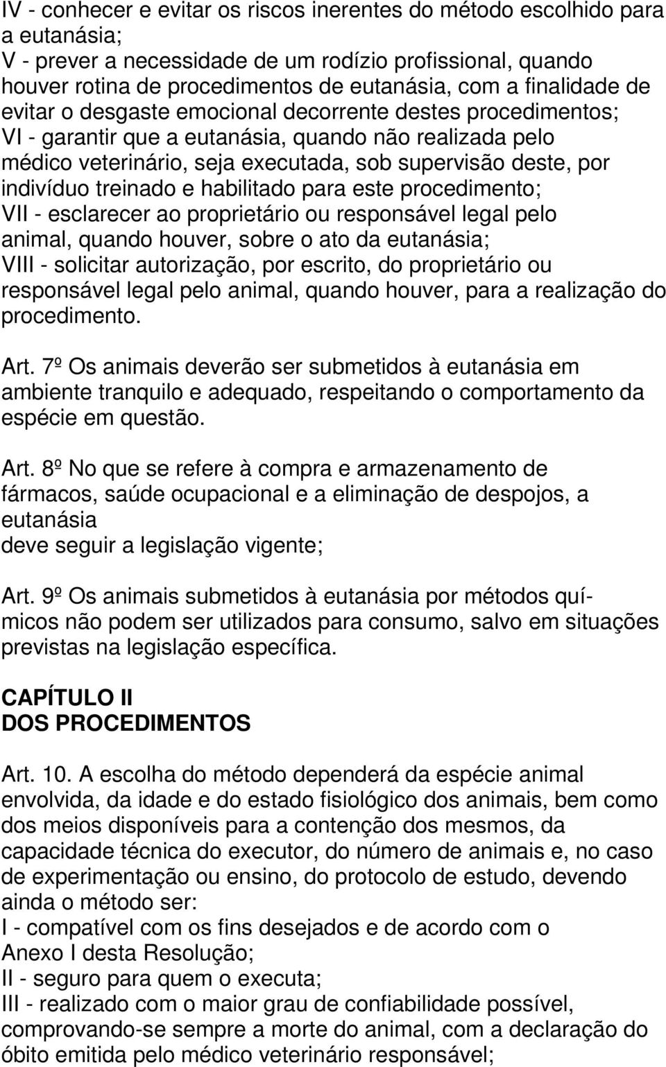 indivíduo treinado e habilitado para este procedimento; VII - esclarecer ao proprietário ou responsável legal pelo animal, quando houver, sobre o ato da eutanásia; VIII - solicitar autorização, por