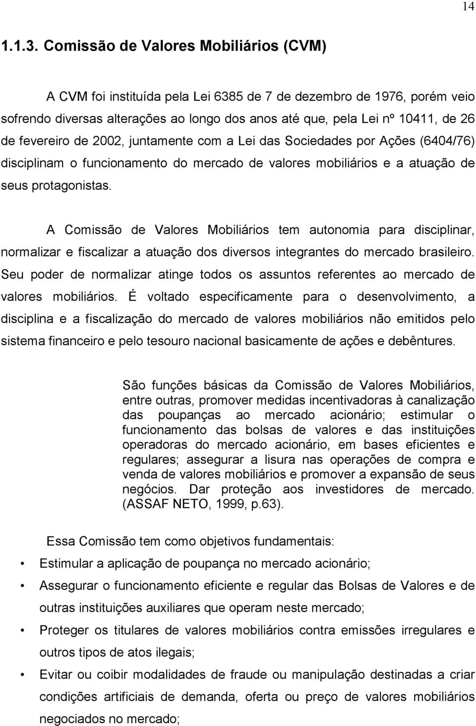 fevereiro de 2002, juntamente com a Lei das Sociedades por Ações (6404/76) disciplinam o funcionamento do mercado de valores mobiliários e a atuação de seus protagonistas.