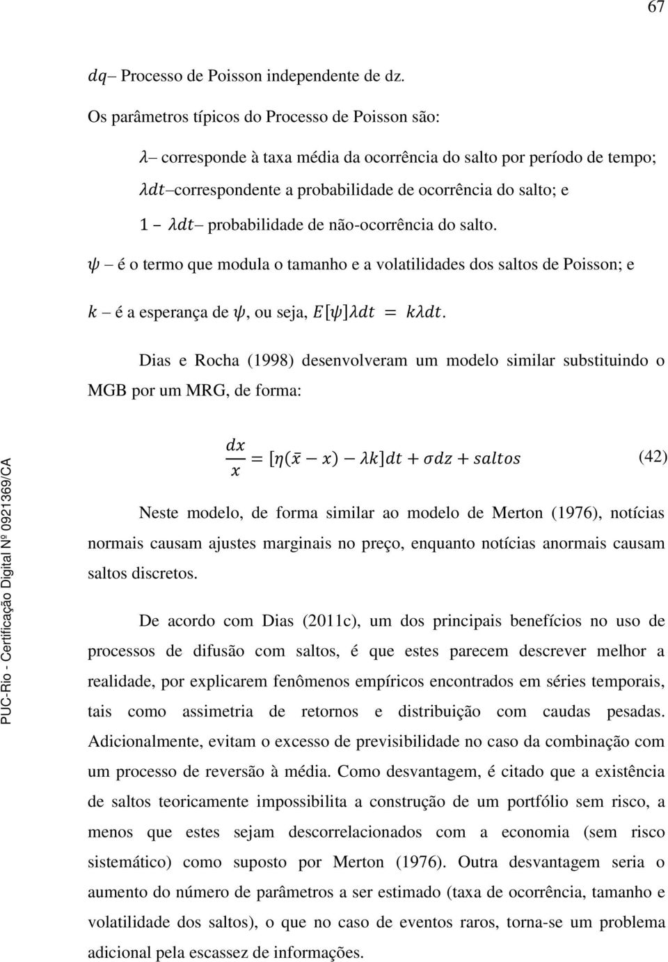 não-ocorrência do salto. é o termo que modula o tamanho e a volatilidades dos saltos de Poisson; e é a esperança de, ou seja,.