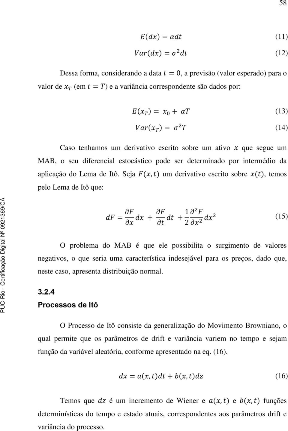 Seja um derivativo escrito sobre, temos pelo Lema de Itô que: (15) O problema do MAB é que ele possibilita o surgimento de valores negativos, o que seria uma característica indesejável para os