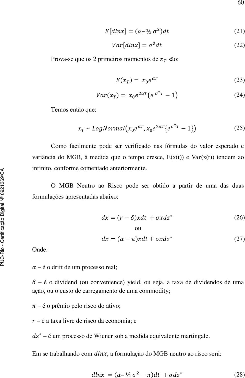 O MGB Neutro ao Risco pode ser obtido a partir de uma das duas formulações apresentadas abaixo: Onde: ou (26) (27) é o drift de um processo real; é o dividend (ou convenience) yield, ou