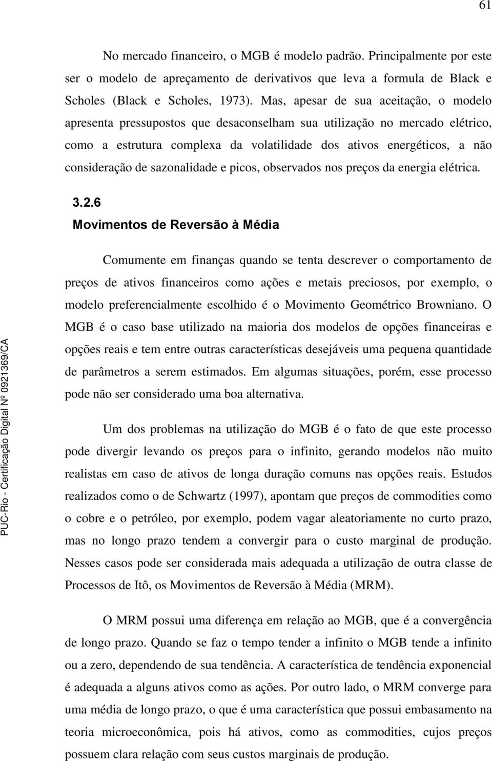 consideração de sazonalidade e picos, observados nos preços da energia elétrica. 3.2.