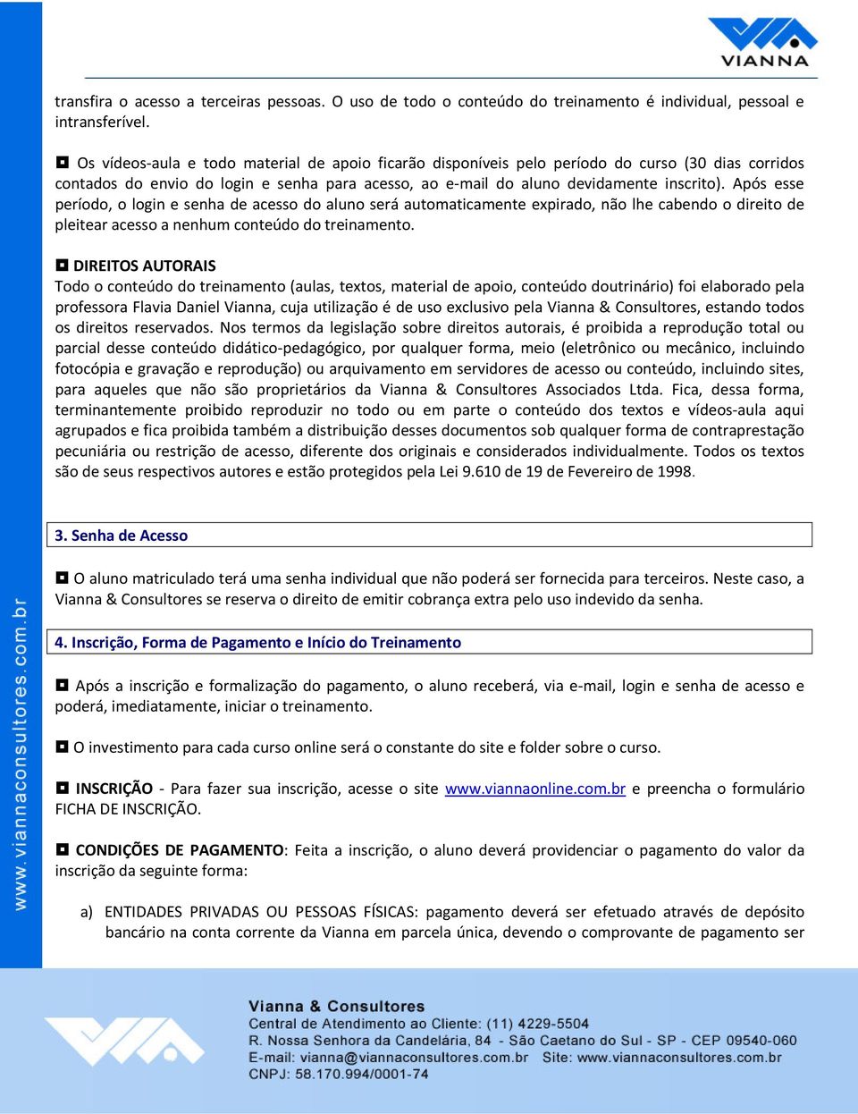 Após esse período, o login e senha de acesso do aluno será automaticamente expirado, não lhe cabendo o direito de pleitear acesso a nenhum conteúdo do treinamento.