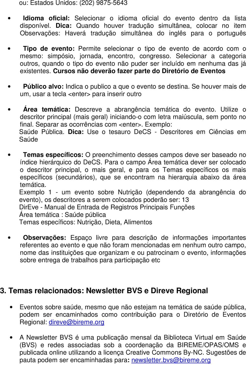 simpósio, jornada, encontro, congresso. Selecionar a categoria outros, quando o tipo do evento não puder ser incluído em nenhuma das já existentes.