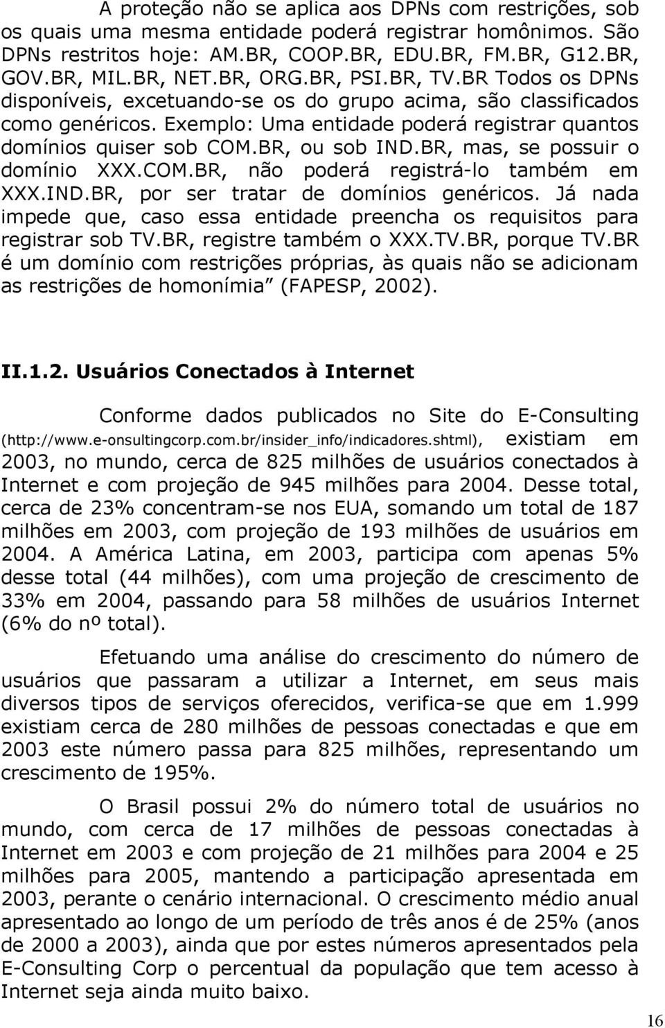 BR, ou sob IND.BR, mas, se possuir o domínio XXX.COM.BR, não poderá registrá-lo também em XXX.IND.BR, por ser tratar de domínios genéricos.