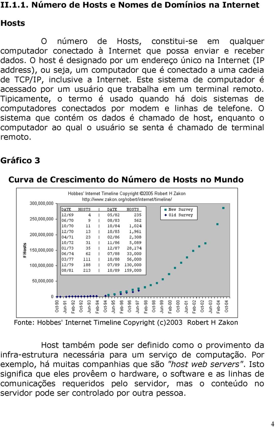 Este sistema de computador é acessado por um usuário que trabalha em um terminal remoto. Tipicamente, o termo é usado quando há dois sistemas de computadores conectados por modem e linhas de telefone.