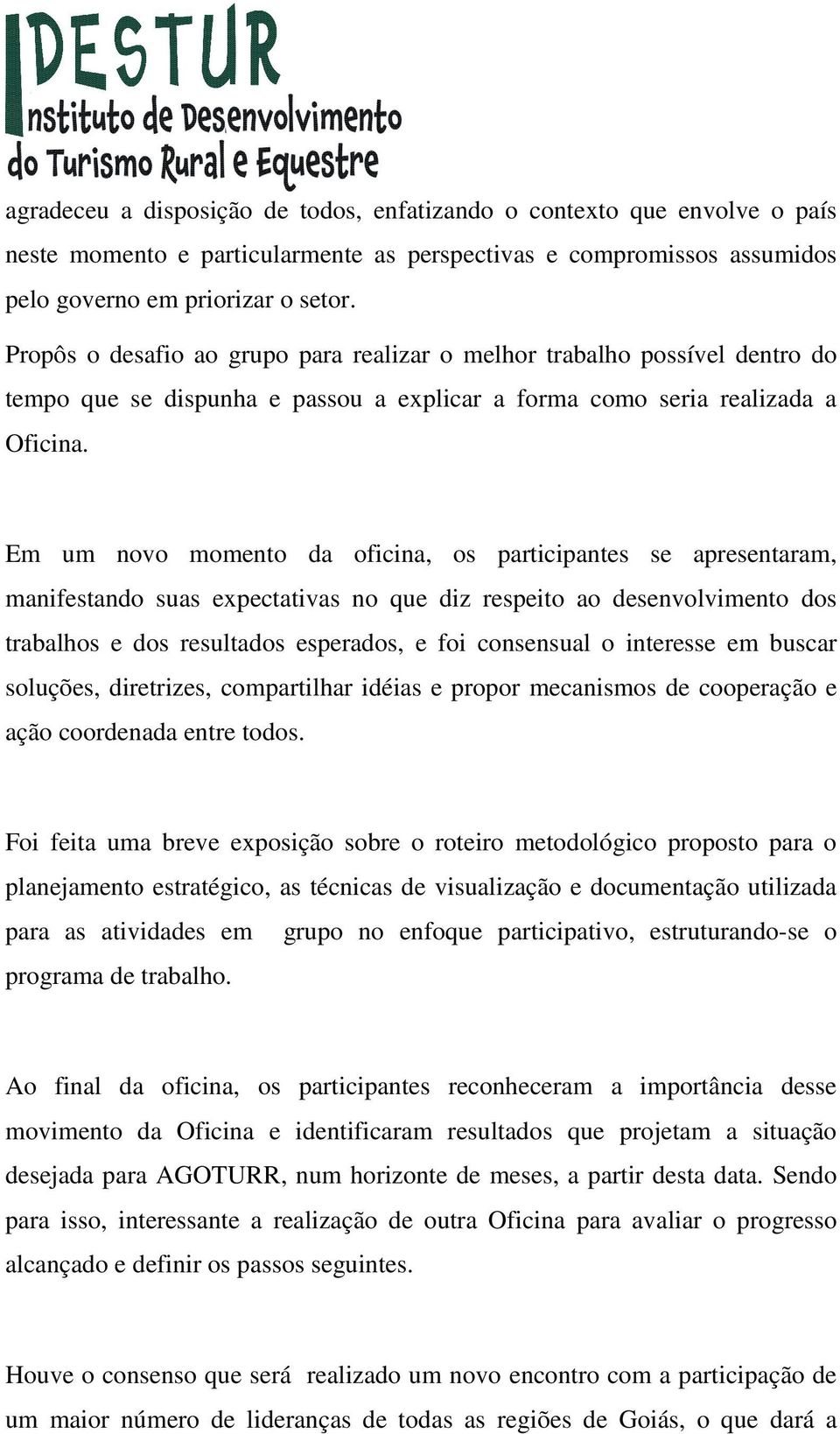 Em um novo momento da oficina, os participantes se apresentaram, manifestando suas expectativas no que diz respeito ao desenvolvimento dos trabalhos e dos resultados esperados, e foi consensual o