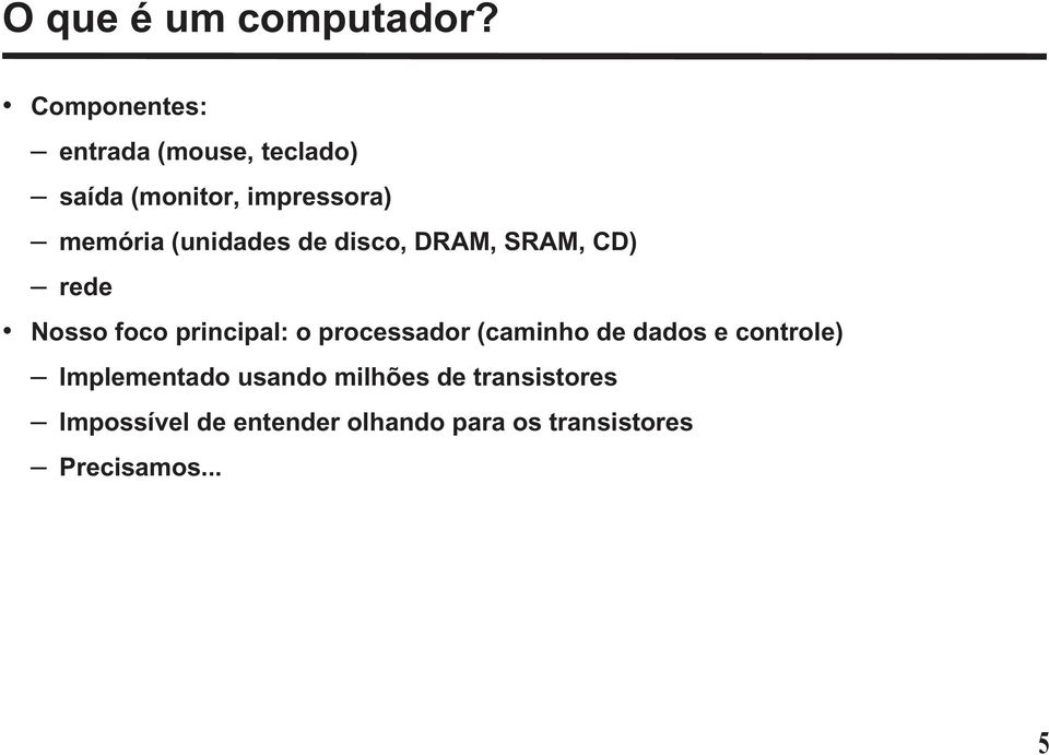 (unidades de disco, DRAM, SRAM, CD) rede Nosso foco principal: o processador